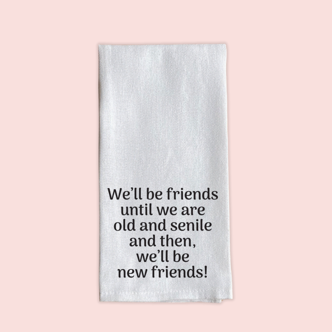 We'll Be Friends Until We Are Old Tea Towel