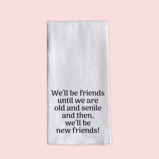 We'll Be Friends Until We Are Old Tea Towel